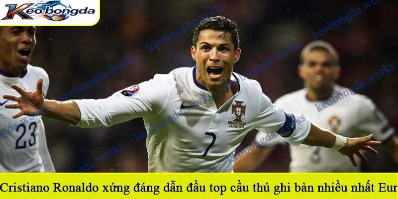 Cristiano Ronaldo xứng đáng dẫn đầu top cầu thủ ghi bàn nhiều nhất Euro